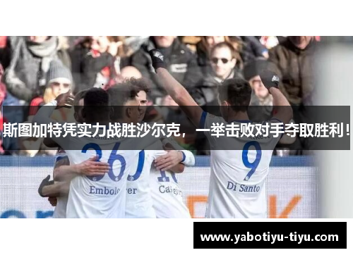 斯图加特凭实力战胜沙尔克，一举击败对手夺取胜利！