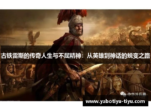 古铁雷斯的传奇人生与不屈精神：从英雄到神话的蜕变之路