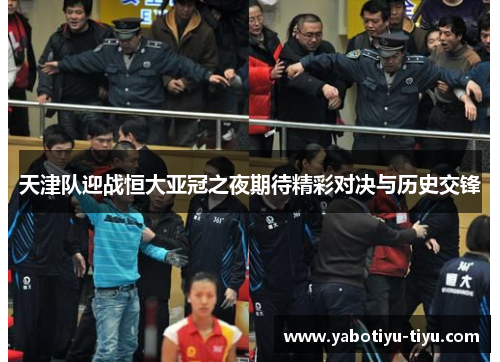 天津队迎战恒大亚冠之夜期待精彩对决与历史交锋
