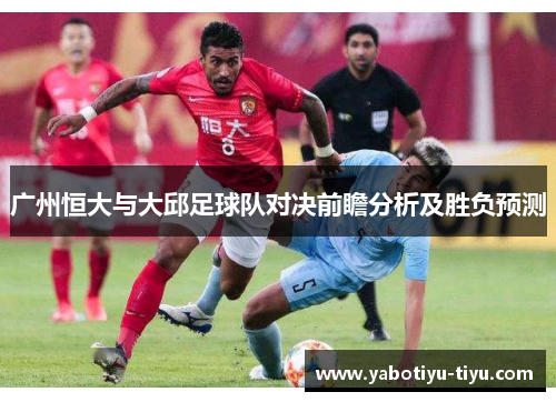 广州恒大与大邱足球队对决前瞻分析及胜负预测